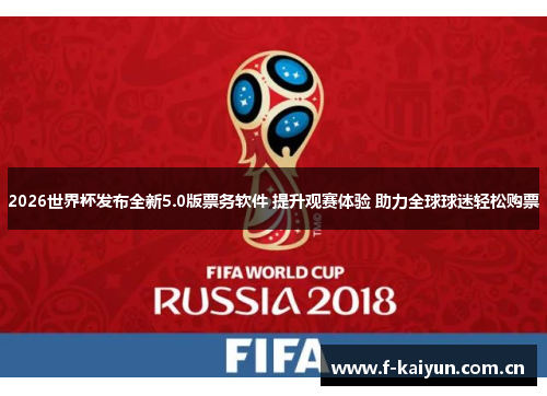 2026世界杯发布全新5.0版票务软件 提升观赛体验 助力全球球迷轻松购票 2026世界杯发布全新5.0版票务软件 提升观赛体验 助力全球球迷轻松购票