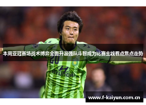 本周亚冠赛场战术博弈全面升温强队斗智成为比赛主线看点焦点走势 本周亚冠赛场战术博弈全面升温强队斗智成为比赛主线看点焦点走势