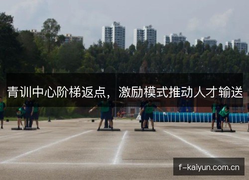 青训中心阶梯返点，激励模式推动人才输送