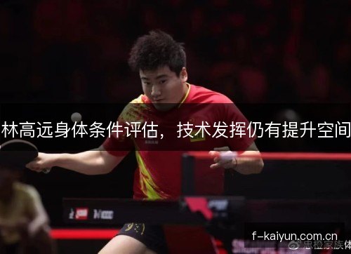 林高远身体条件评估，技术发挥仍有提升空间